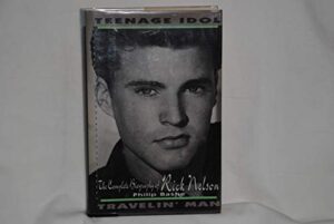 Teenage Idol, Travelin’ Man: The Complete Biography of Rick Nelson