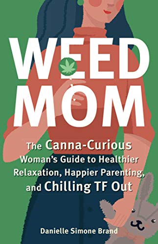 Weed Mom: The Canna-Curious Woman’s Guide to Healthier Relaxation, Happier Parenting, and Chilling TF Out (Guides to Psychedelics & More)