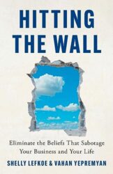 Hitting the Wall: Eliminate the Beliefs That Sabotage Your Business and Your Life
