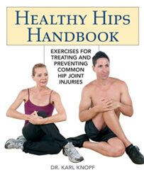 Healthy Hips Handbook: Exercises for Treating and Preventing Common Hip Joint Injuries