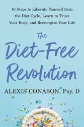 The Diet-Free Revolution: 10 Steps to Free Yourself from the Diet Cycle with Mindful Eating and Radical Self-Acceptance