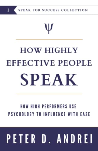 How Highly Effective People Speak: How High Performers Use Psychology to Influence With Ease (Speak for Success)