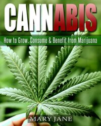 Cannabis: How to Grow, Consume & Benefit from Marijuana (Marijuana, Cannabis, Grow Lights, Hydroponics)
