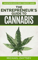 The Entrepreneur’s Guide to Cannabis: Concentrated Advice From 25 Industry Leaders (The Cannabis Economy)