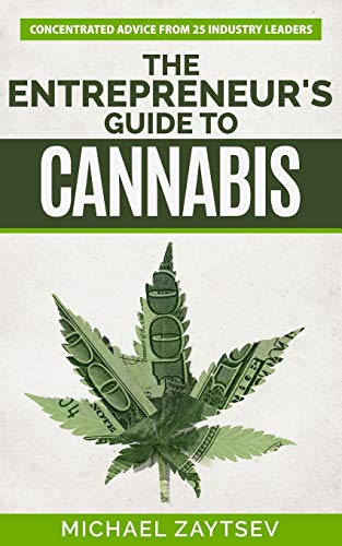 The Entrepreneur’s Guide to Cannabis: Concentrated Advice From 25 Industry Leaders (The Cannabis Economy)