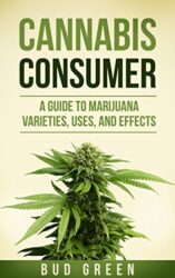 Cannabis Consumer: A Guide to Marijuana Varieties, Uses, and Effects