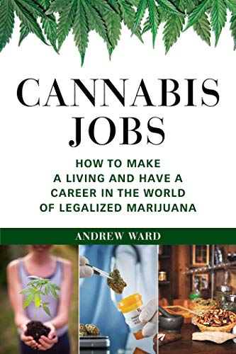 Cannabis Jobs: How to Make a Living and Have a Career in the World of Legalized Marijuana