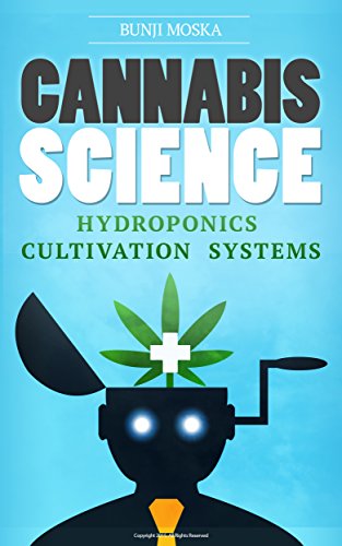 CANNABIS: Marijuana Growing Guide – Hydroponics, Automated Cultivation Systems and Modern Greenhouse Technologies (CANNABIS SCIENCE, Cannabis Cultivation, Grow Ops, Marijuana Business Book 1)