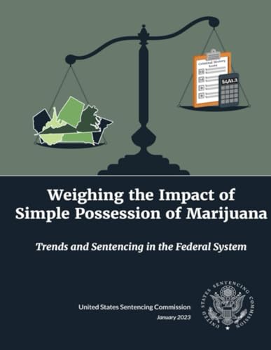 Weighing the Impact of Simple Possession of Marijuana Trends and Sentencing in the Federal System January 2023 (Sentencing in America: Understanding the United States Sentencing Commission)