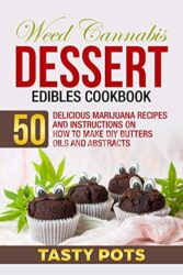 Weed Cannabis Dessert Edibles Cookbook: 50 Delicious Marijuana Recipes and Instructions on How To Make DIY Butters Oils and Abstracts