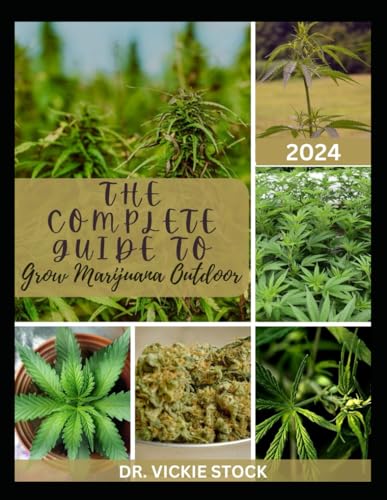 THE COMPLETE GUIDE TO GROW MARIJUANA OUTDOOR: The Complete Step-by-step to Growing High Quality Cannabis Plant Successfully (An Outdoor Guide Only)