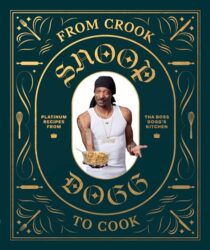 From Crook to Cook: Platinum Recipes from Tha Boss Dogg’s Kitchen (Snoop Dogg Cookbook, Celebrity Cookbook with Soul Food Recipes) (Snoop Dog x Chronicle Books)