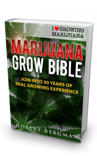 The Marijuana Grow Bible: Join into 30 years of real growing experience