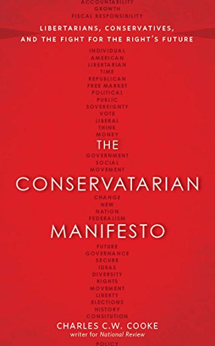 The Conservatarian Manifesto: Libertarians, Conservatives, and the Fight for the Right’s Future