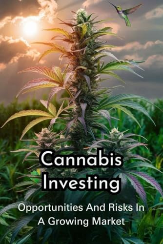 Cannabis Investing: Opportunities And Risks In A Growing Market