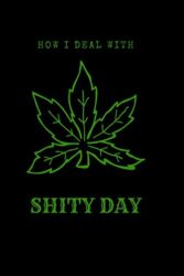 HOW I DEAL WITH SHITY DAY: For Cannabis Lovers: Cannabis Gifts For Men & Women, Lined Journal WEED