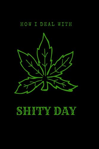 HOW I DEAL WITH SHITY DAY: For Cannabis Lovers: Cannabis Gifts For Men & Women, Lined Journal WEED