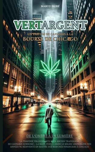 VertArgent : Un Parfum de Cannabis à la Bourse de Chicago: d’Ancien Trafiquant de Cannabis Surnommé «La Main Verte» à Maître des Marchés Financiers de Chicago (French Edition)