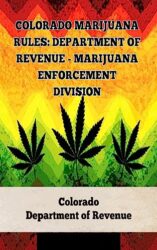 Colorado Marijuana Rules: Department of Revenue – Marijuana Enforcement Division (A General Overview Of The Different Categories Of Marijuana Laws In The United States Book 14)