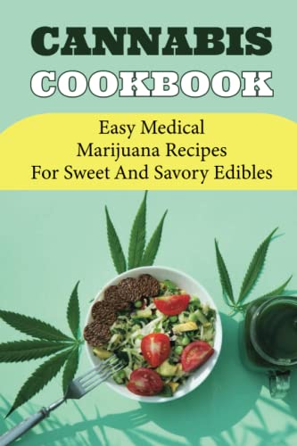 Cаnnаbіѕ Cookbook: Easy Medical Marijuana Recipes For Sweet And Savory Edibles