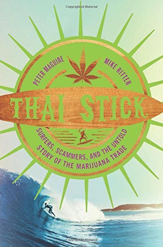 Thai Stick: Surfers, Scammers, and the Untold Story of the Marijuana Trade by Peter Maguire (2015-07-07)