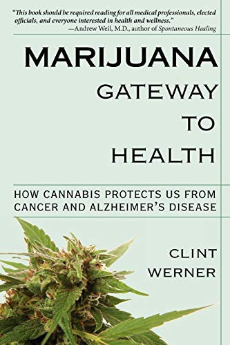 [Marijuana Gateway to Health: How Cannabis Protects Us from Cancer and Alzheimer’s Disease] [By: Werner, Clint] [September, 2011]