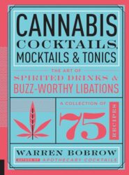Cannabis Cocktails, Mocktails & Tonics: The Art of Spirited Drinks and Buzz-Worthy Libations