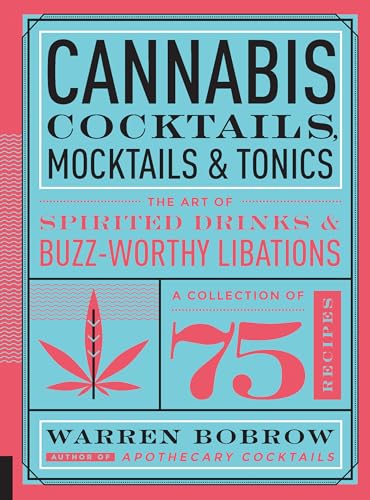 Cannabis Cocktails, Mocktails & Tonics: The Art of Spirited Drinks and Buzz-Worthy Libations