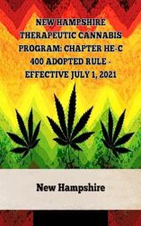 New Hampshire Therapeutic Cannabis Program: Chapter He-C 400 Adopted Rule – Effective July 1, 2021 (A General Overview Of The Different Categories Of Marijuana Laws In The United States Book 6)