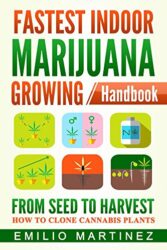 Fastest Indoor Marijuana Growing Handbook: From Seed to Harvest – How to Clone Cannabis Plants