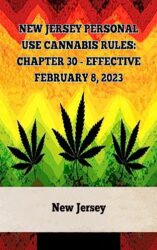 New Jersey Personal Use Cannabis Rules: Chapter 30 – Effective February 8, 2023 (A General Overview Of The Different Categories Of Marijuana Laws In The United States Book 15)