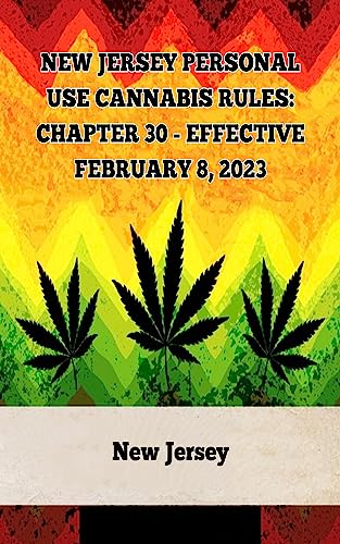 New Jersey Personal Use Cannabis Rules: Chapter 30 – Effective February 8, 2023 (A General Overview Of The Different Categories Of Marijuana Laws In The United States Book 15)