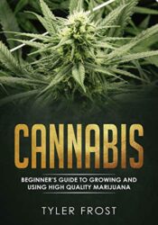Cannabis: Beginner’s Guide to Growing and Using High Quality Marijuana