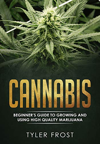 Cannabis: Beginner’s Guide to Growing and Using High Quality Marijuana