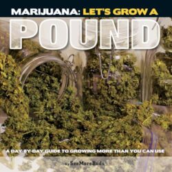 Marijuana: Let’s Grow a Pound: A Day by Day Guide to Growing More Than You Can Use