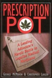 Prescription Pot: A Leading Advocate’s Heroic Battle to Legalize Medical Marijuana