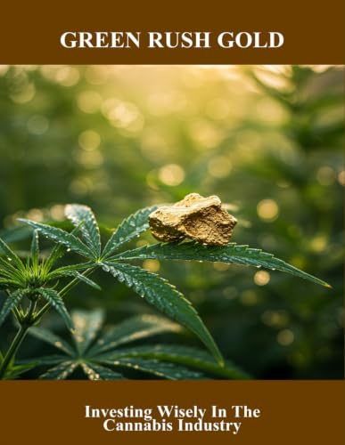 Green Rush Gold: Investing Wisely In The Cannabis Industry